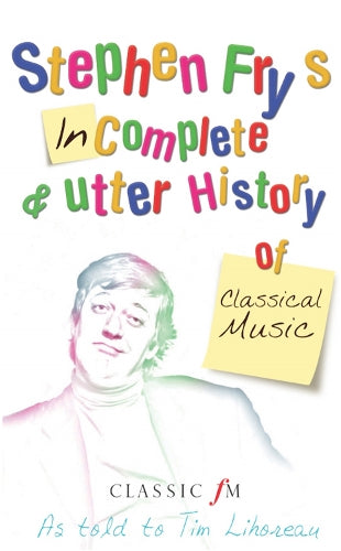 Stephen Frys Incomplete and Utter History of Classical Music