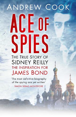 Ace of Spies: The True Story Of Sidney Reilly (Revealing History (Paperback))