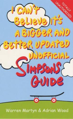 I Cant Believe its a Bigger and Better Unofficial "Simpsons" Guide