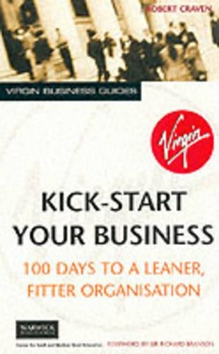 Kick-Start Your Business: 100 Days to a Leaner, Fitter Organisation (Virgin Business Guides)