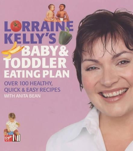 Lorraine Kellys Baby and Toddler Eating Plan: Over 100 Healthy, Quick and Easy Recipes