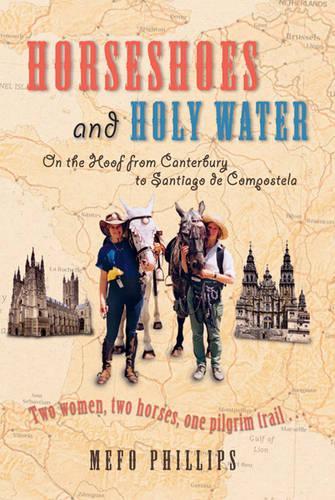 HORSESHOES AND HOLY WATER: ON THE HOOF FROM CANTERBURY TO SANTIAGO DE COMPOSTELA