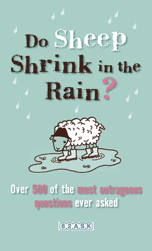 Do Sheep Shrink in the Rain?: 500 Most Outrageous Questions Ever Asked and Their Answers: The 500 Most Outrageous Questions Ever Asked and Their Answers
