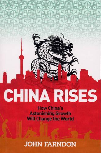 China Rises: How China's Astonishing Growth Will Change the World