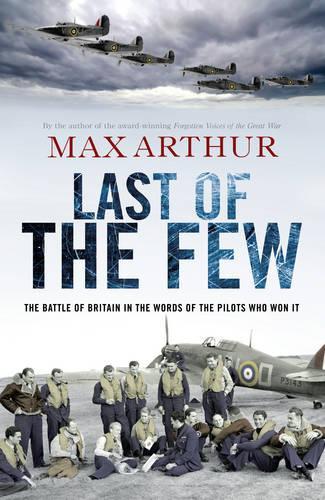 Last of the Few: The Battle of Britain in the Words of the Pilots Who Won It