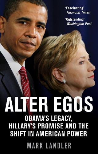 Alter Egos: Obamas Legacy, Hillarys Promise and the Struggle over American Power