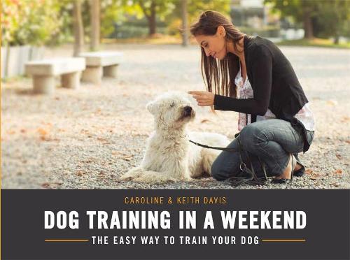 Dog Training in a Weekend: The easy way to train your dog