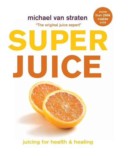 Superjuice: Juicing for Health and Healing