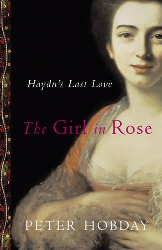 The Girl in Rose: A Musical Affair in Georgian London: Haydns Last Love