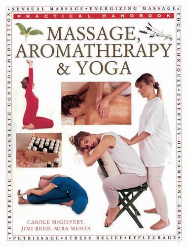 Massage, Aromatherapy and Yoga (Practical handbooks)