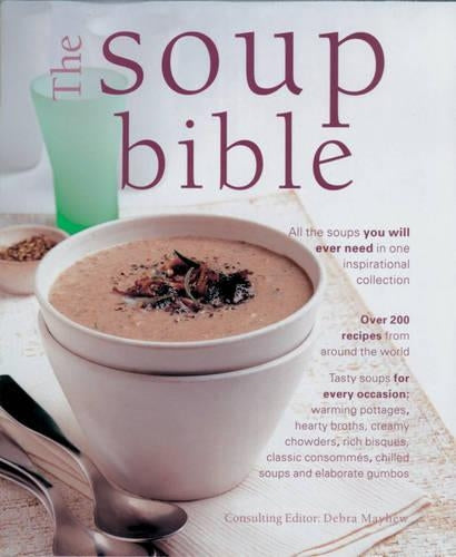 The Soup Bible: All the Soups You Could Ever Need in One Inspiring Collection