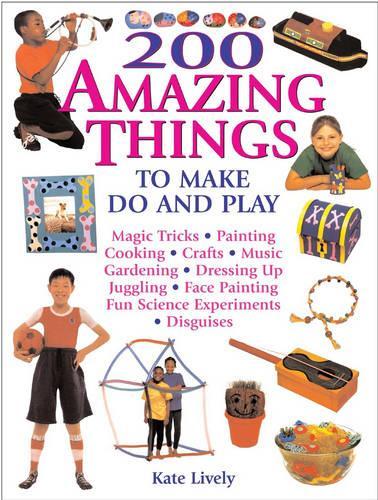 200 Amazing Things to Make, Do and Play