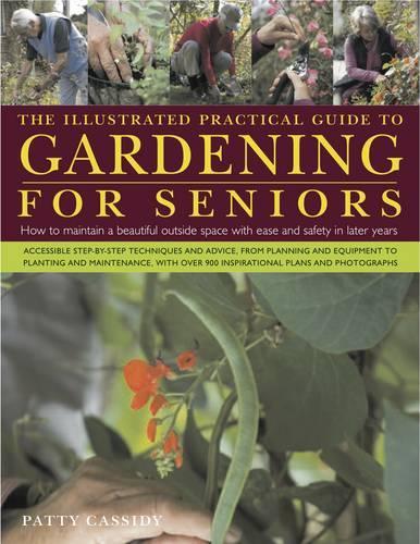 The Illustrated Practical Guide to Gardening for Seniors: How to Maintain Your Outside Space with Ease Into Retirement and Beyond