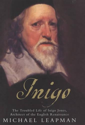 Inigo: The Troubled Life of Inigo Jones, Architect of the English Renaissance