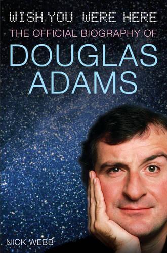 Wish You Were Here: The Official Biography of Douglas Adams