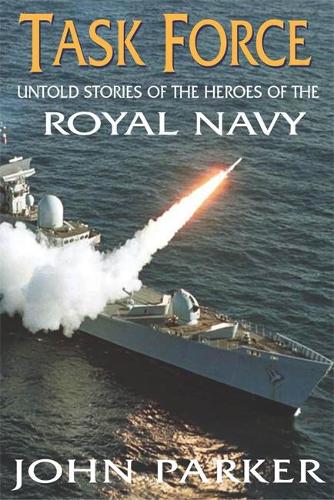 Task Force - Untold Stories of the Heroes of the Royal Navy