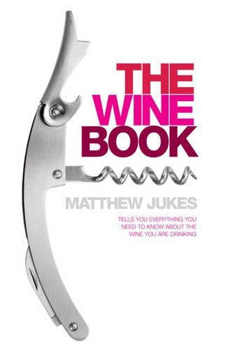 The Wine Book: Tells You Everything You Need to Know About the Wine Youre Drinking