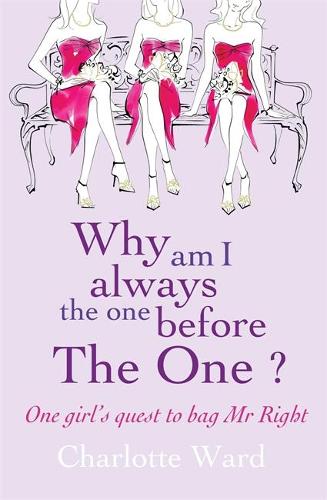 Why Am I Always the One Before the One?: One Girls Quest to Bag Mr.Right