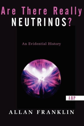 Are There Really Neutrinos?: An Evidential History (Frontiers in Physics)