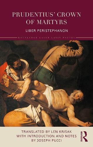 Prudentius’ Crown of Martyrs: Liber Peristephanon (Routledge Later Latin Poetry)