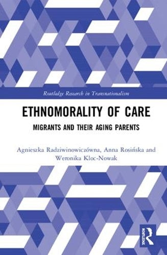 Ethnomorality of Care: Migrants and their Aging Parents (Routledge Research in Transnationalism)