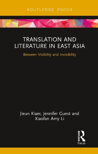 Translation and Literature in East Asia: Between Visibility and Invisibility (Routledge Studies in East Asian Translation)