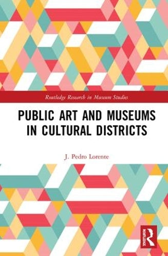 Public Art and Museums in Cultural Districts (Routledge Research in Museum Studies)