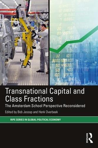 Transnational Capital and Class Fractions: The Amsterdam School Perspective Reconsidered (RIPE Series in Global Political Economy)