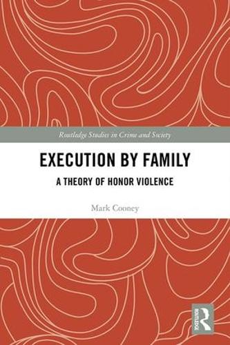Execution by Family: A Theory of Honor Violence (Routledge Studies in Crime and Society)