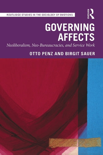 Governing Affects: Neoliberalism, Neo-Bureaucracies, and Service Work (Routledge Studies in the Sociology of Emotions)