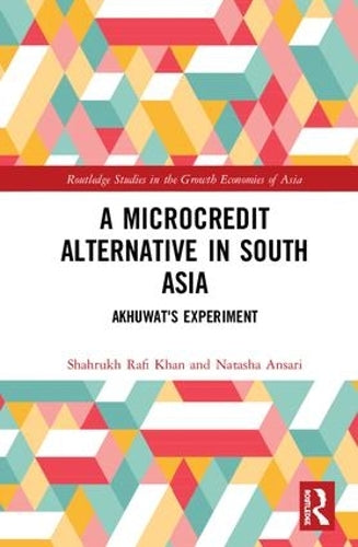 A Microcredit Alternative in South Asia: Akhuwats Experiment (Routledge Studies in the Growth Economies of Asia)