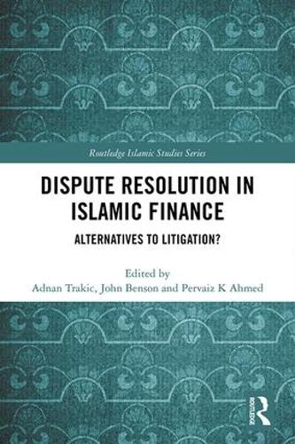 Dispute Resolution in Islamic Finance: Alternatives to Litigation? (Routledge Islamic Studies Series)