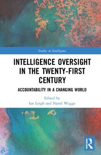 Intelligence Oversight in the Twenty-First Century: Accountability in a Changing World (Studies in Intelligence)