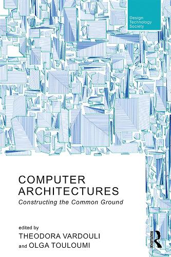 Computer Architectures: Constructing the Common Ground (Routledge Research in Design, Technology and Society)