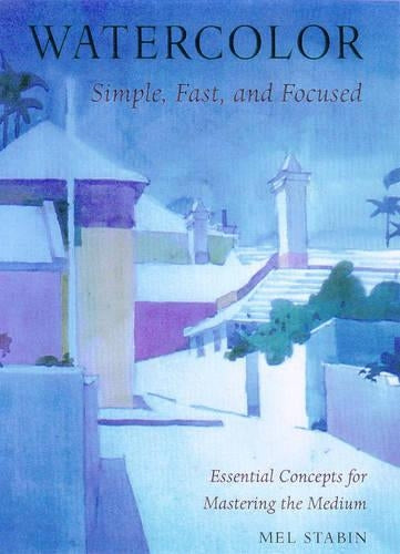 Watercolour, Simple, Fast and Focused (Practical Art Books)