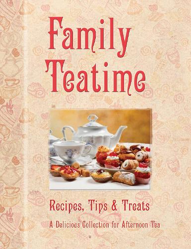 Family Teatime: Recipes, Tips & Treats; A Delicious Collection for Afternoon Tea (Cookery)