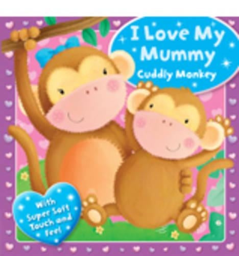 I Love my Mummy-  Cuddly Monkey: With Super Soft Touch and Feel (Touchy Feely Boards)