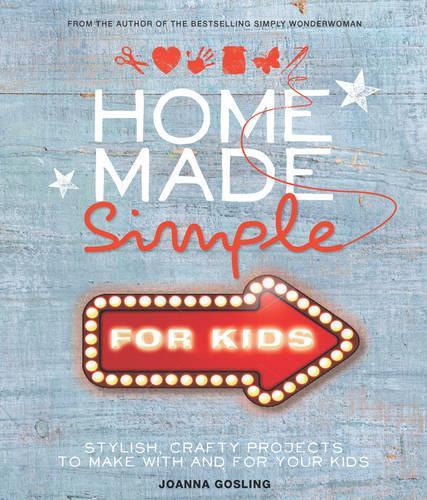 Home Made Simple for Kids: Stylish, crafty projects to make with and for your kids