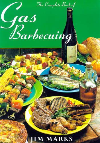 Gas Barbecuing: The New Way of Outdoor Cooking - A Complete Guide