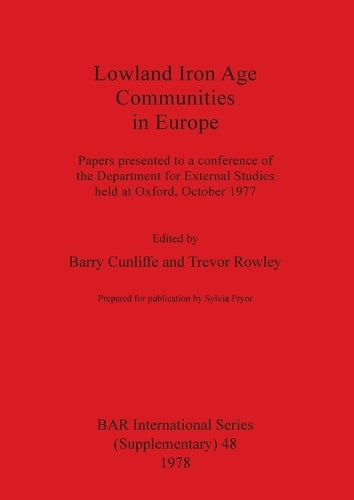 Lowland Iron Age Communities in Europe: Papers Presented to a Conference of the Department for External Studies Held at Oxford October 1977 (British Archaeological Reports International Series)