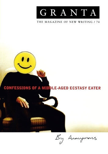 Granta 74:  Confessions of a Middle-aged Ecstacy-eater (Granta: The Magazine of New Writing)