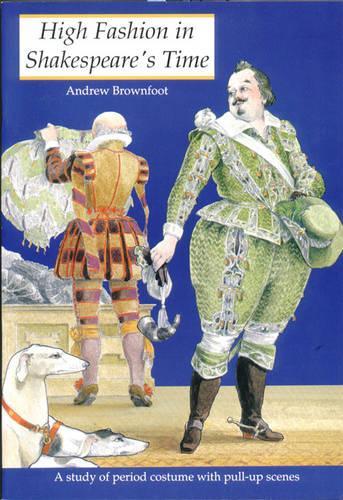 High Fashion in Shakespeares Time: A Study of Period Costume with Pull-up Scenes (History and Costume)