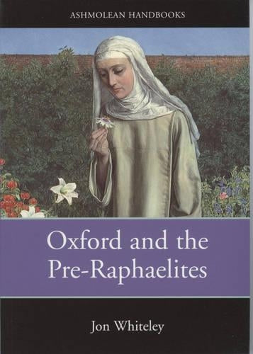 Oxford and the Pre-Raphaelites (Ashmolean Handbooks)