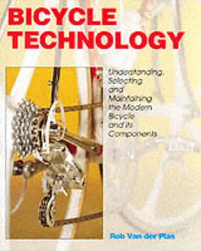 Bicycle Technology: Understanding, Selecting and Maintaining the Modern Bicycle and Its Components
