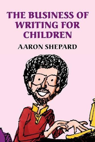 The Business of Writing for Children: An Award-Winning Authors Tips on Writing Childrens Books and Publishing Them, or How to Write, Publish, and Promote a Book for Kids