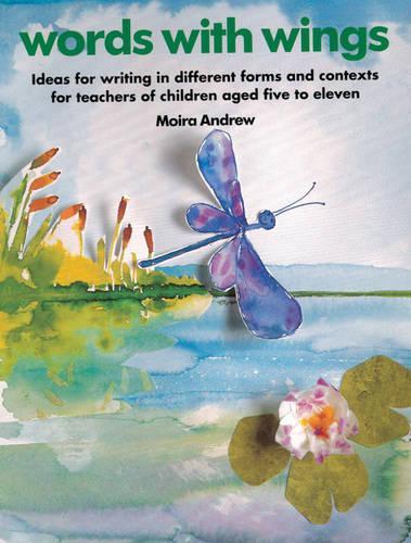 Words with Wings: Ideas for Writing in Different Forms and Contexts for Infants and Juniors