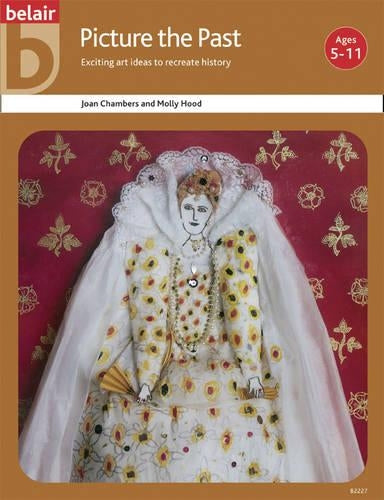 Picture the Past: Art Ideas to Recreate History for Children Aged Five to Eleven