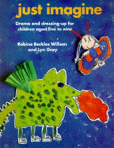 Just Imagine: Drama and Dressing-up for Children Aged Five to Nine (Creative Teaching)