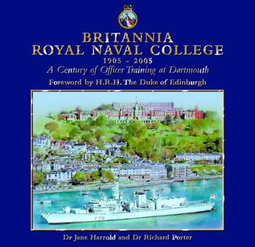 Britannia Royal Naval College 1905-2005: A Century of Officer Training at Dartmouth