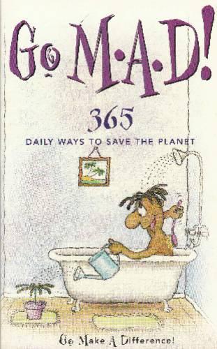 Go M.A.D! Go Make a Difference!: 365 Daily Ways to Save the Planet